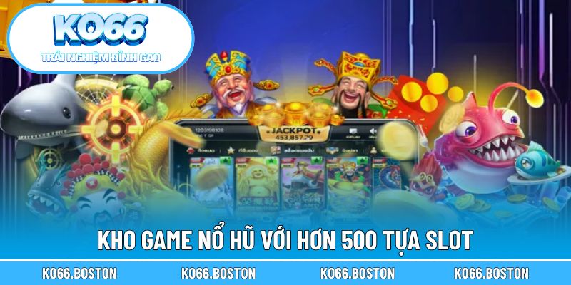 Kho game nổ hũ với hơn 500 tựa slot