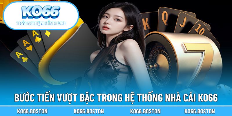 Bước tiến vượt bậc mang đến ưu điểm tại nhà cái KO66
